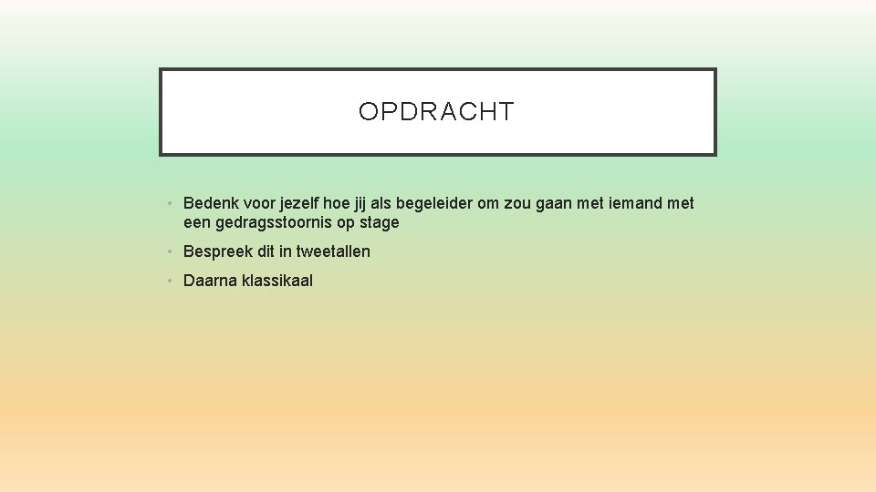 OPDRACHT • Bedenk voor jezelf hoe jij als begeleider om zou gaan met iemand