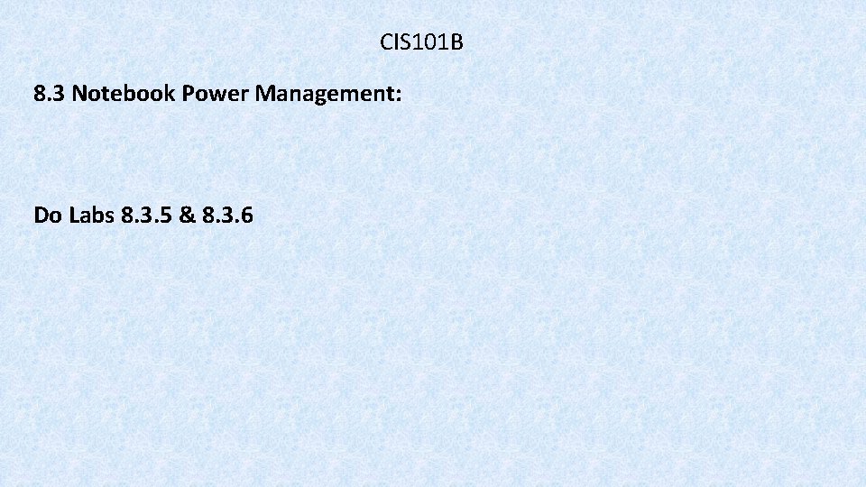 CIS 101 B 8. 3 Notebook Power Management: Do Labs 8. 3. 5 &