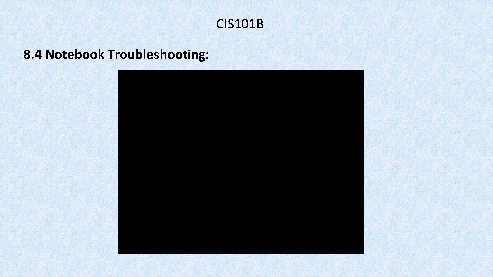 CIS 101 B 8. 4 Notebook Troubleshooting: 