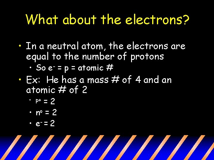 What about the electrons? • In a neutral atom, the electrons are equal to