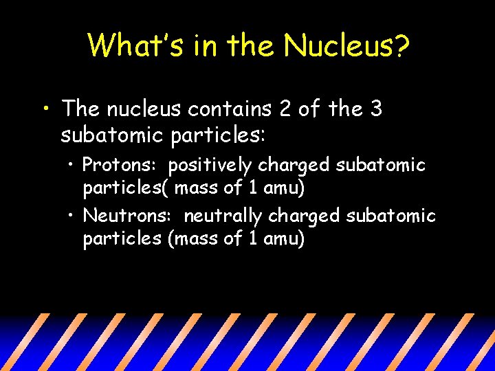 What’s in the Nucleus? • The nucleus contains 2 of the 3 subatomic particles: