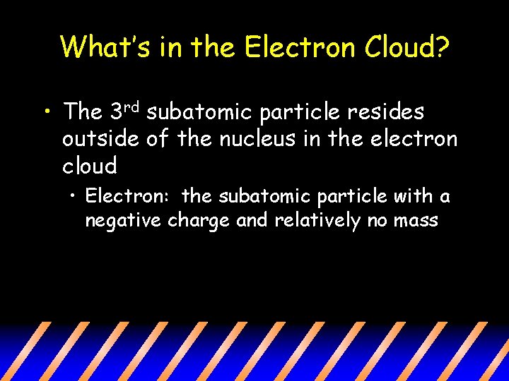 What’s in the Electron Cloud? • The 3 rd subatomic particle resides outside of