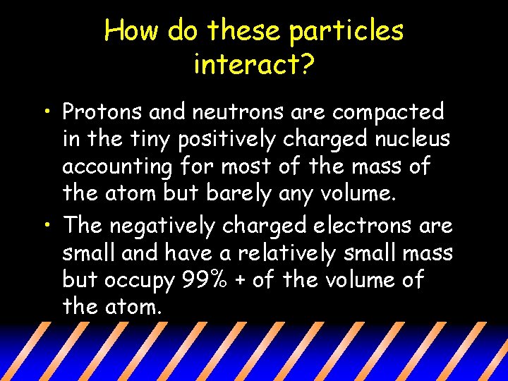 How do these particles interact? • Protons and neutrons are compacted in the tiny