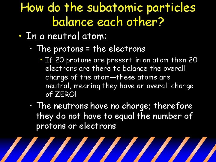 How do the subatomic particles balance each other? • In a neutral atom: •