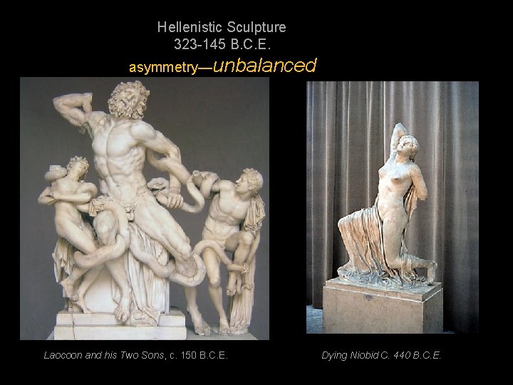 Hellenistic Sculpture 323 -145 B. C. E. asymmetry—unbalanced Laocoon and his Two Sons, c.