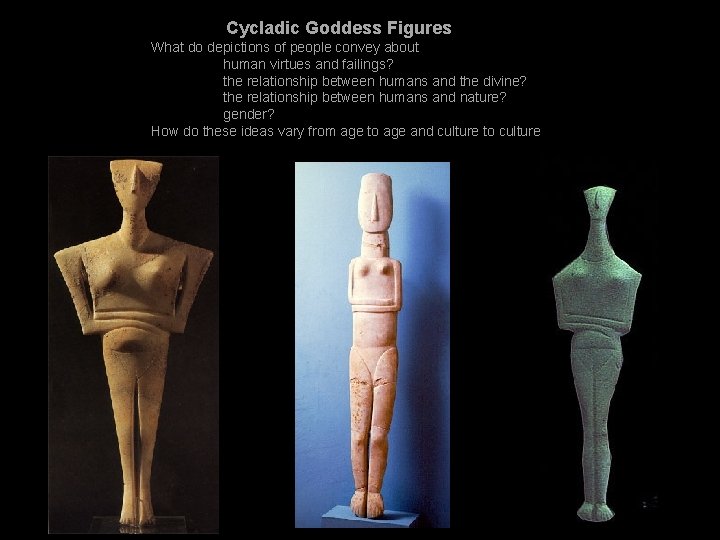 Cycladic Goddess Figures What do depictions of people convey about human virtues and failings?