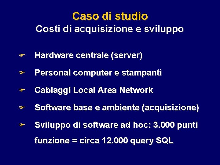 Caso di studio Costi di acquisizione e sviluppo F Hardware centrale (server) F Personal