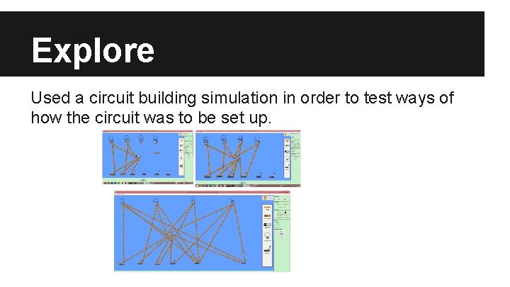 Explore Used a circuit building simulation in order to test ways of how the