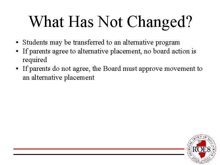 What Has Not Changed? • Students may be transferred to an alternative program •