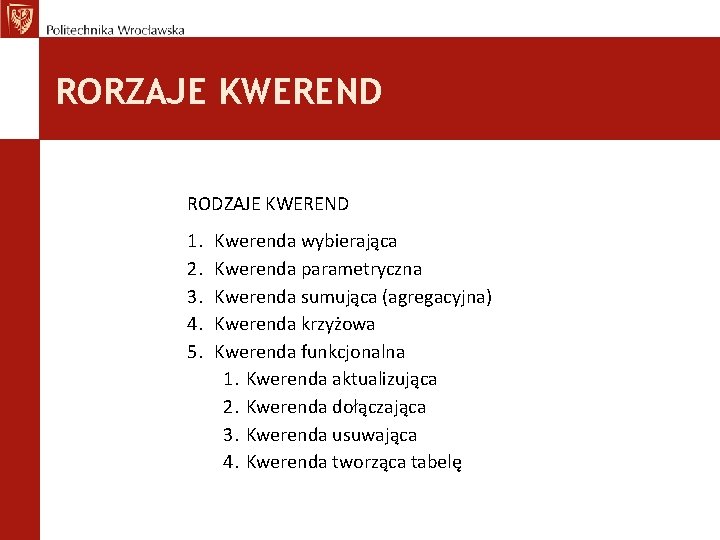 RORZAJE KWEREND RODZAJE KWEREND 1. 2. 3. 4. 5. Kwerenda wybierająca Kwerenda parametryczna Kwerenda