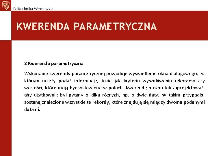 KWERENDA PARAMETRYCZNA 2 Kwerenda parametryczna Wykonanie kwerendy parametrycznej powoduje wyświetlenie okna dialogowego, w którym