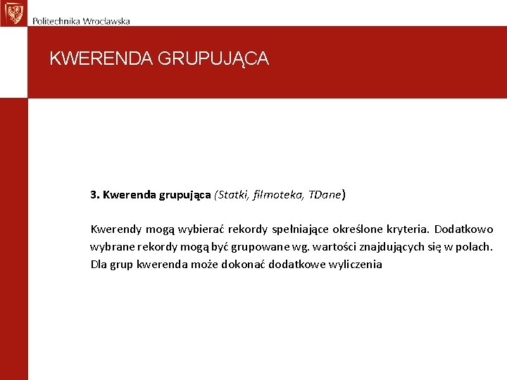 KWERENDA GRUPUJĄCA 3. Kwerenda grupująca (Statki, filmoteka, TDane) Kwerendy mogą wybierać rekordy spełniające określone
