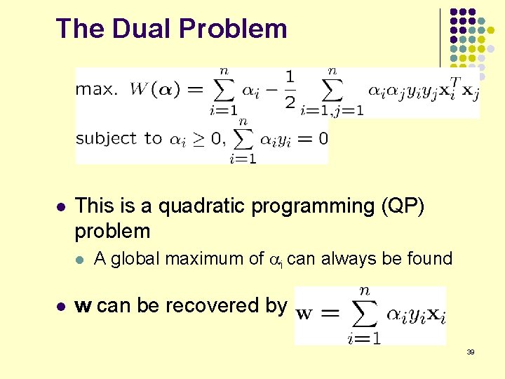The Dual Problem l This is a quadratic programming (QP) problem l l A