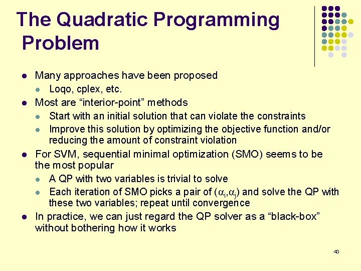 The Quadratic Programming Problem l l Many approaches have been proposed l Loqo, cplex,