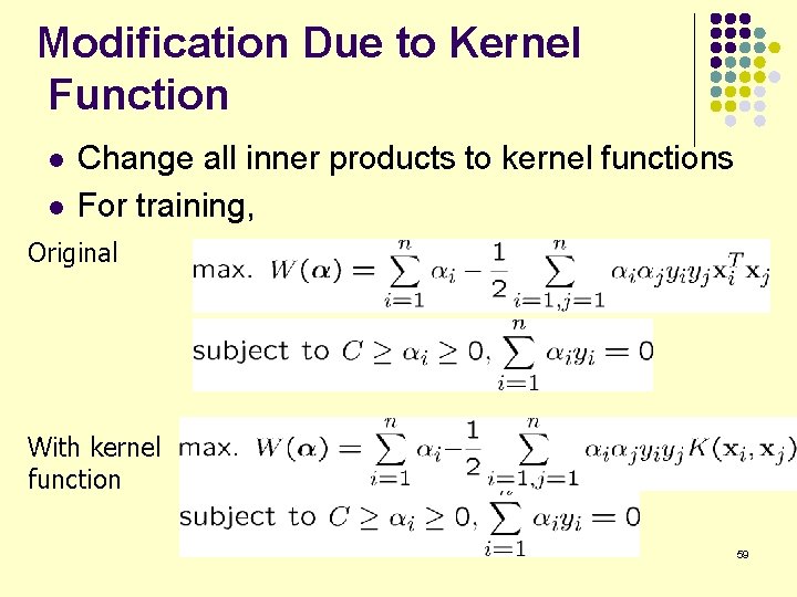 Modification Due to Kernel Function l l Change all inner products to kernel functions