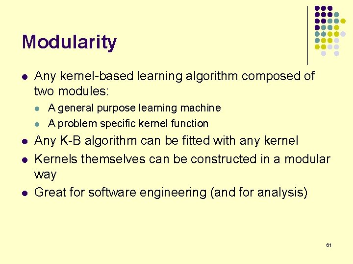 Modularity l Any kernel-based learning algorithm composed of two modules: l l l A
