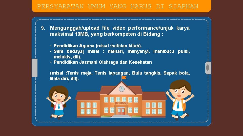 PERSYARATAN UMUM YANG HARUS DI SIAPKAN 9. Mengunggah/upload file video performance/unjuk karya maksimal 10