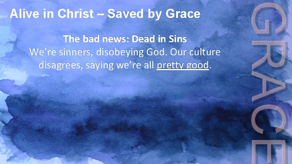 The bad news: Dead in Sins We’re sinners, disobeying God. Our culture disagrees, saying