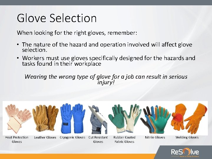 Glove Selection When looking for the right gloves, remember: • The nature of the