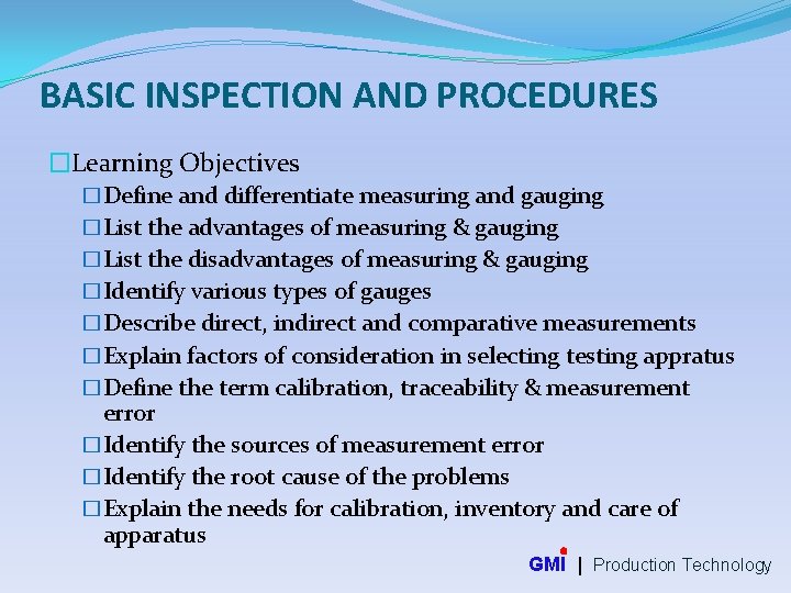 BASIC INSPECTION AND PROCEDURES �Learning Objectives �Define and differentiate measuring and gauging �List the