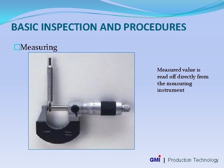 BASIC INSPECTION AND PROCEDURES �Measuring Measured value is read off directly from the measuring