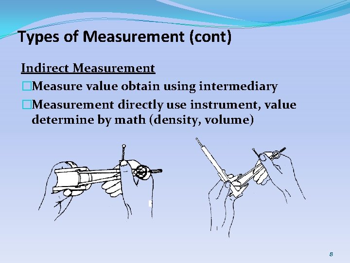 Types of Measurement (cont) Indirect Measurement �Measure value obtain using intermediary �Measurement directly use