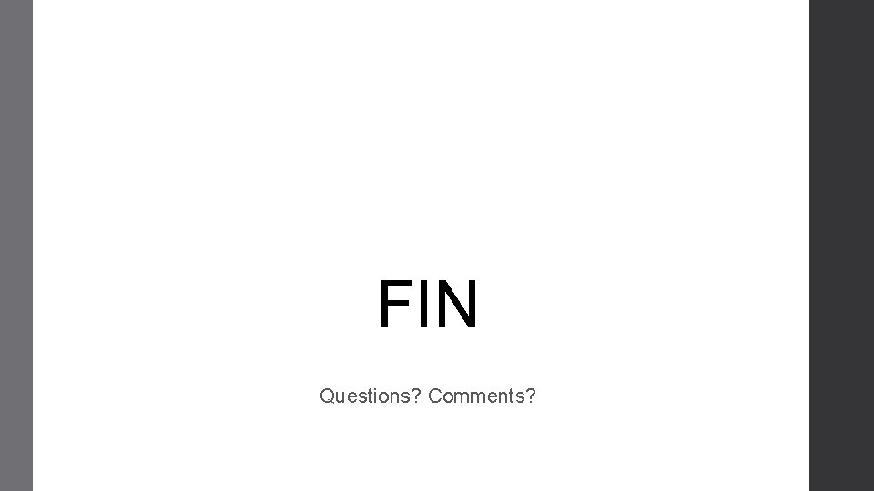 FIN Questions? Comments? 