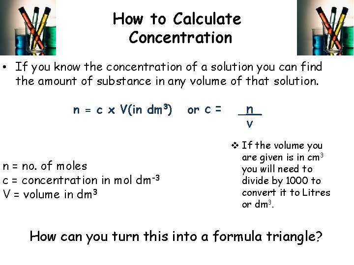How to Calculate Concentration • If you know the concentration of a solution you