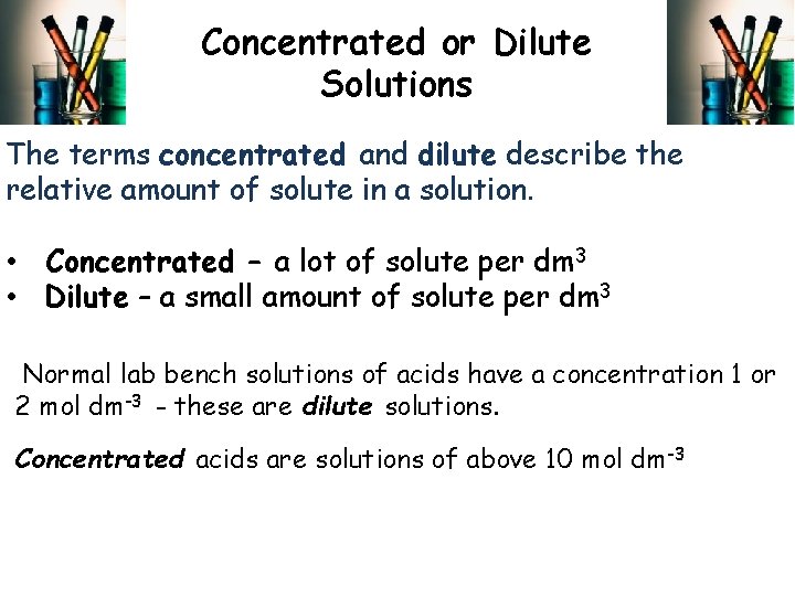 Concentrated or Dilute Solutions The terms concentrated and dilute describe the relative amount of
