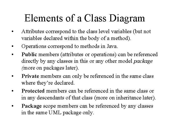 Elements of a Class Diagram • • • Attributes correspond to the class level Elements of a Class Diagram • • • Attributes correspond to the class level