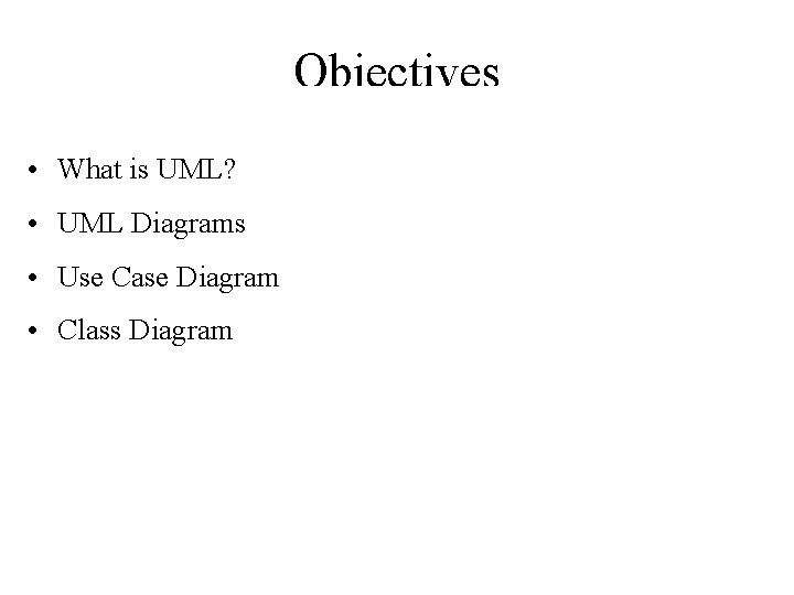 Objectives • What is UML? • UML Diagrams • Use Case Diagram • Class Objectives • What is UML? • UML Diagrams • Use Case Diagram • Class
