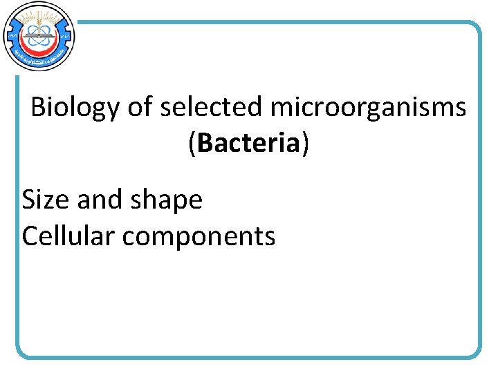 Biology of selected microorganisms (Bacteria) Size and shape Cellular components 