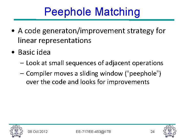Peephole Matching • A code generaton/improvement strategy for linear representations • Basic idea –