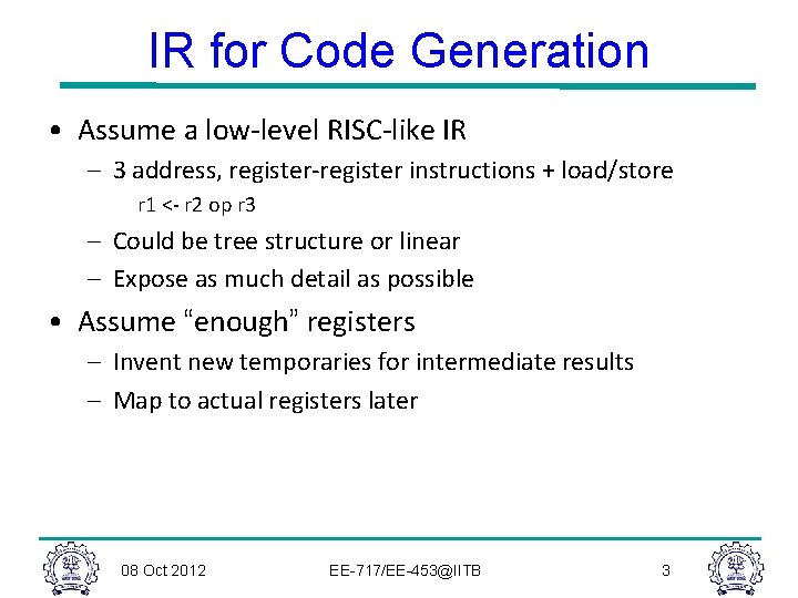 IR for Code Generation • Assume a low-level RISC-like IR – 3 address, register-register