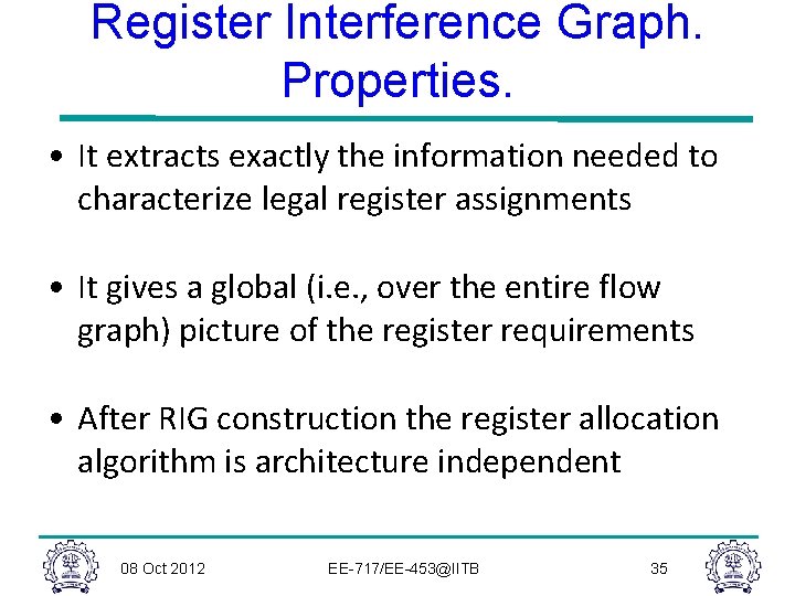 Register Interference Graph. Properties. • It extracts exactly the information needed to characterize legal