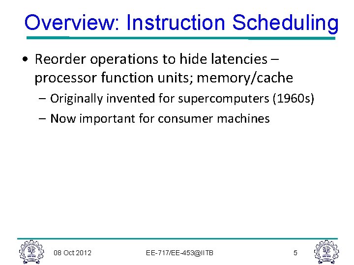 Overview: Instruction Scheduling • Reorder operations to hide latencies – processor function units; memory/cache