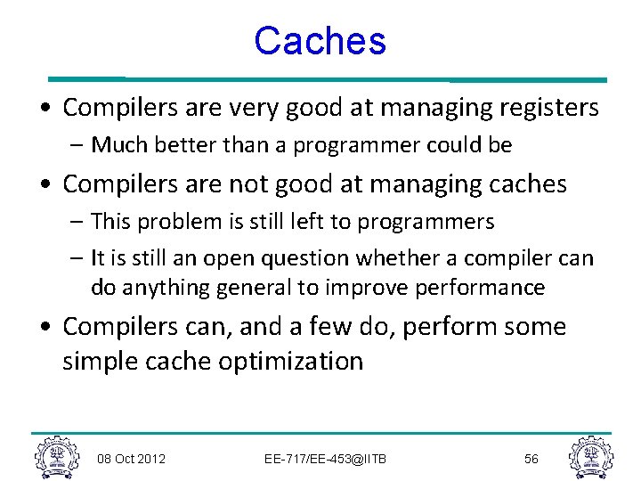 Caches • Compilers are very good at managing registers – Much better than a