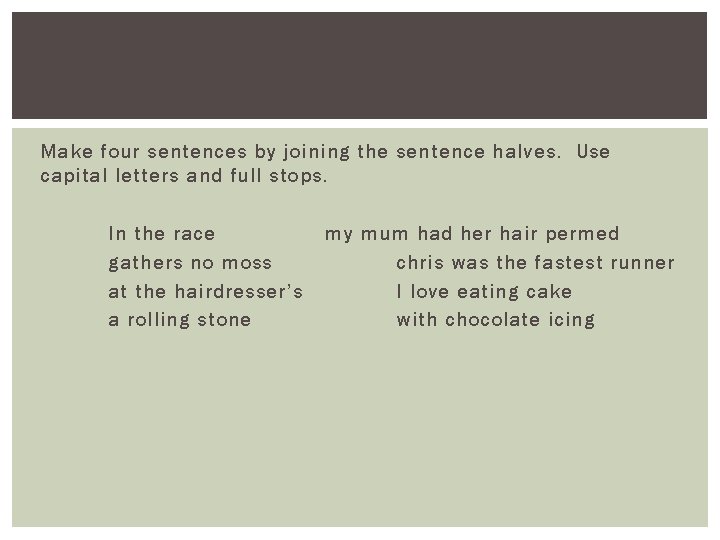 Make four sentences by joining the sentence halves. Use capital letters and full stops.