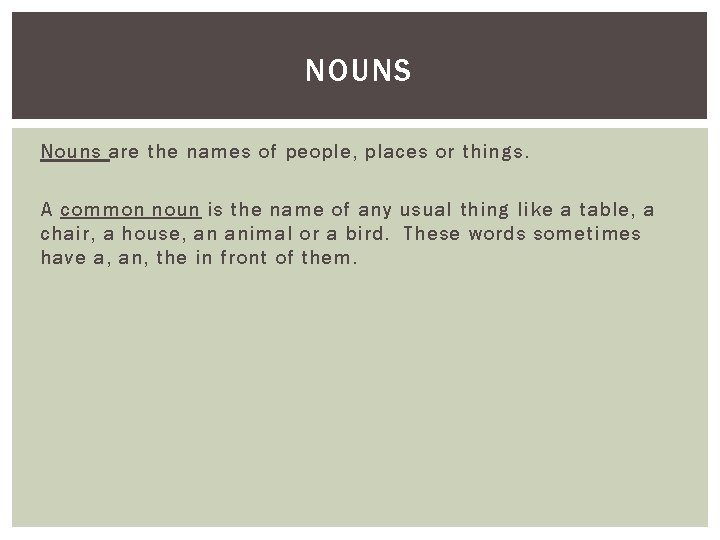 NOUNS Nouns are the names of people, places or things. A common noun is