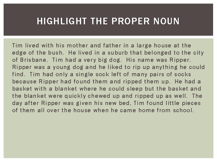 HIGHLIGHT THE PROPER NOUN Tim lived with his mother and father in a large
