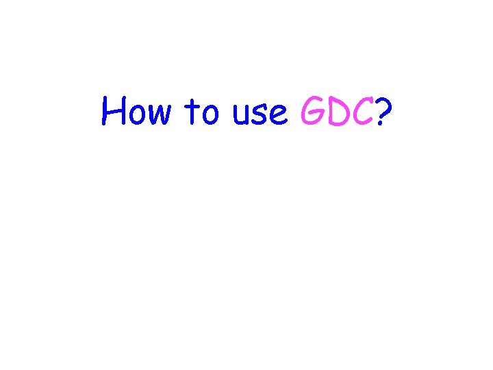 How to use GDC? 