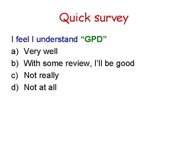 Quick survey I feel I understand “GPD” a) Very well b) With some review,