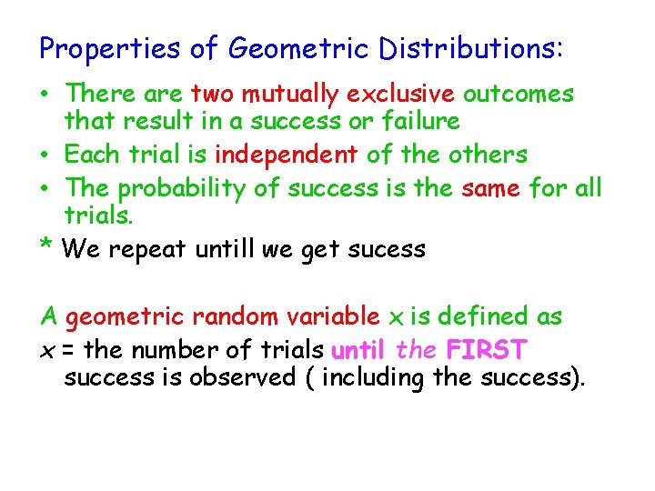 Properties of Geometric Distributions: • There are two mutually exclusive outcomes that result in