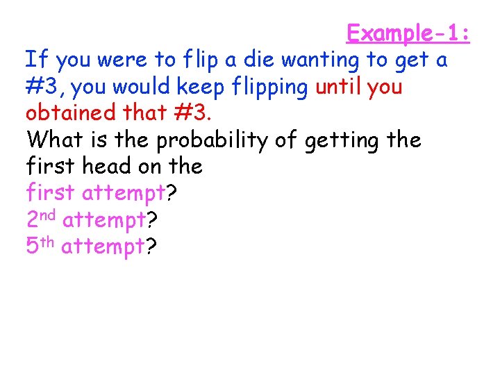 Example-1: If you were to flip a die wanting to get a #3, you