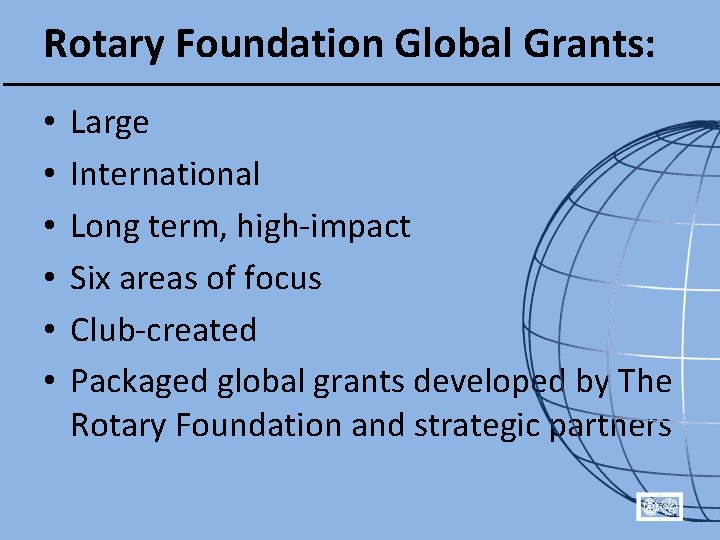 Rotary Foundation Global Grants: • • • Large International Long term, high-impact Six areas