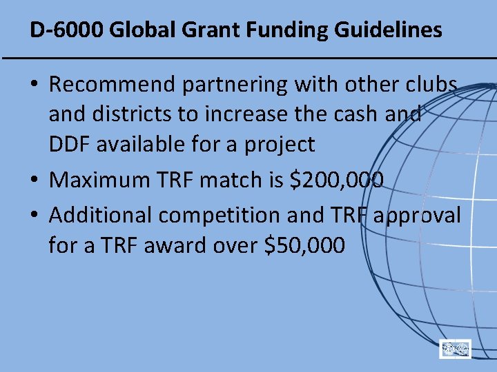 D-6000 Global Grant Funding Guidelines • Recommend partnering with other clubs and districts to