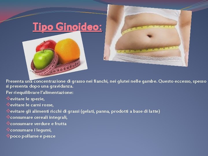Tipo Ginoideo: Presenta una concentrazione di grasso nei fianchi, nei glutei nelle gambe. Questo