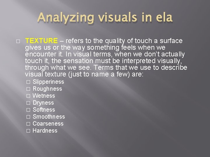 Analyzing visuals in ela � TEXTURE – refers to the quality of touch a