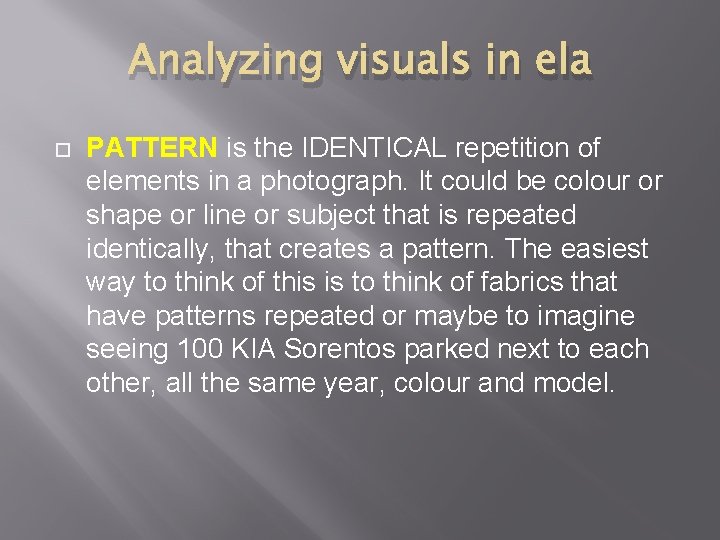 Analyzing visuals in ela PATTERN is the IDENTICAL repetition of elements in a photograph.