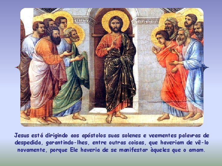 Jesus está dirigindo aos apóstolos suas solenes e veementes palavras de despedida, garantindo-lhes, entre